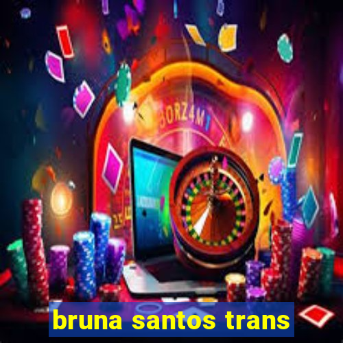 bruna santos trans