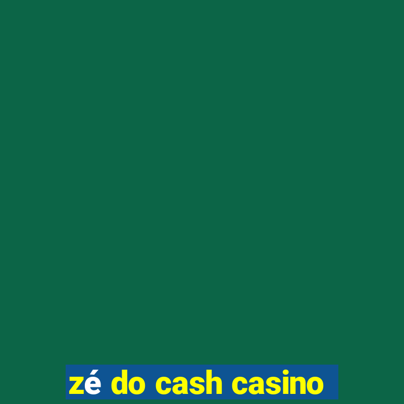 zé do cash casino