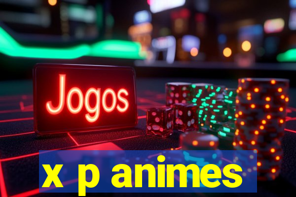 x p animes