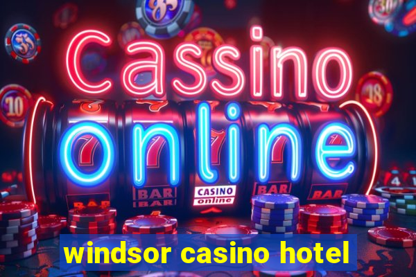 windsor casino hotel