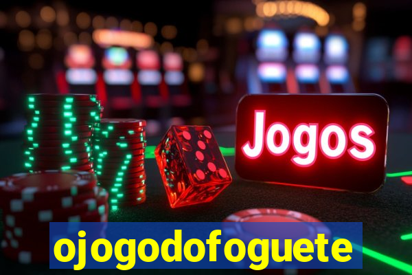 ojogodofoguete