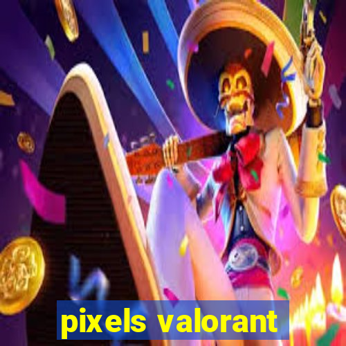 pixels valorant