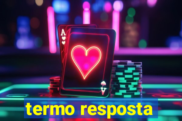 termo resposta