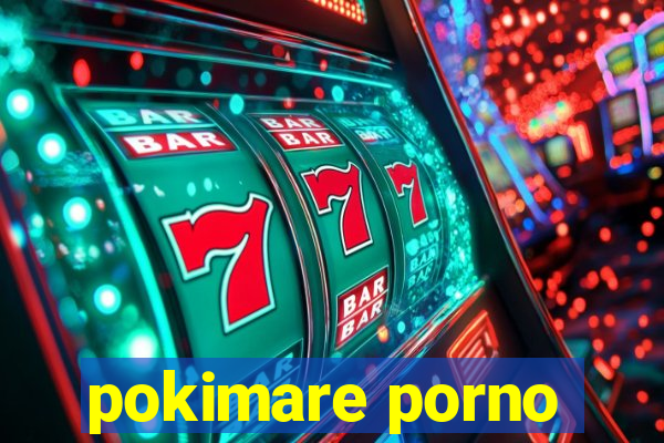 pokimare porno