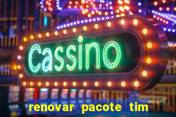 renovar pacote tim beta antes do prazo