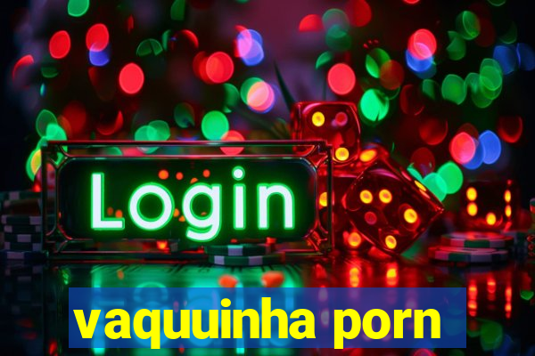 vaquuinha porn