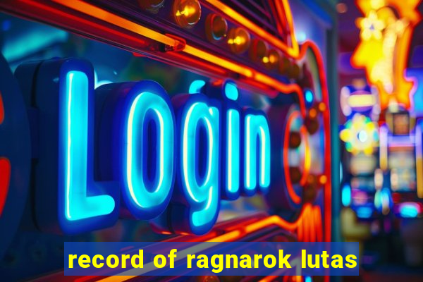 record of ragnarok lutas