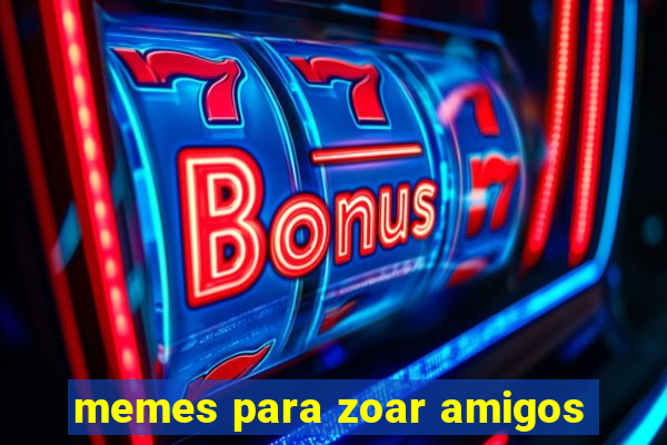 memes para zoar amigos