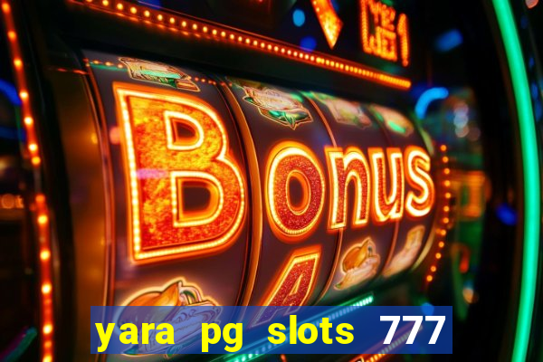 yara pg slots 777 paga mesmo