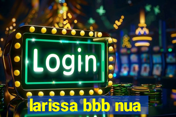 larissa bbb nua