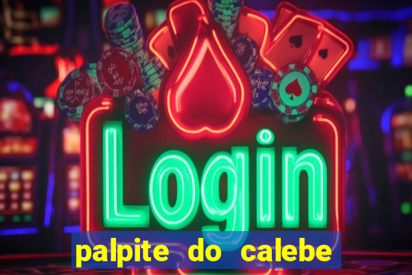 palpite do calebe para hoje