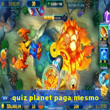 quiz planet paga mesmo