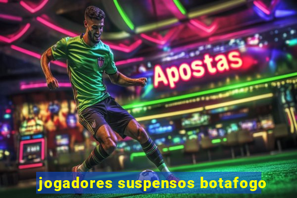 jogadores suspensos botafogo