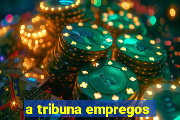 a tribuna empregos