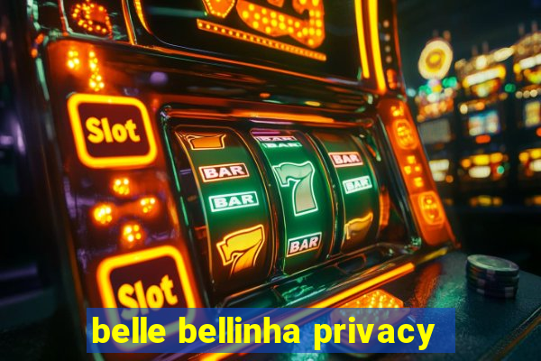 belle bellinha privacy