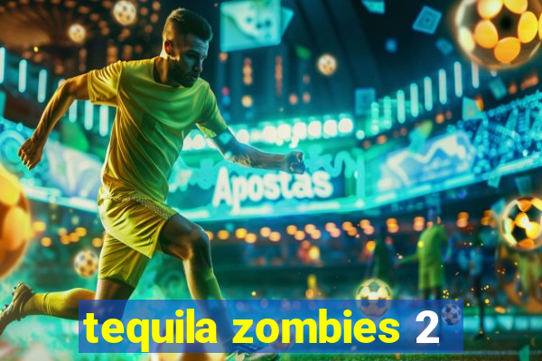 tequila zombies 2