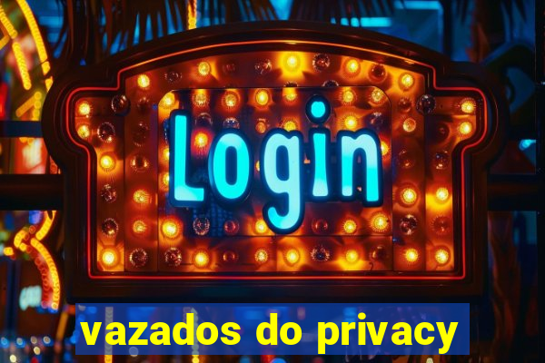 vazados do privacy