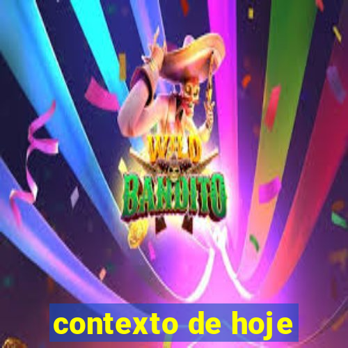 contexto de hoje