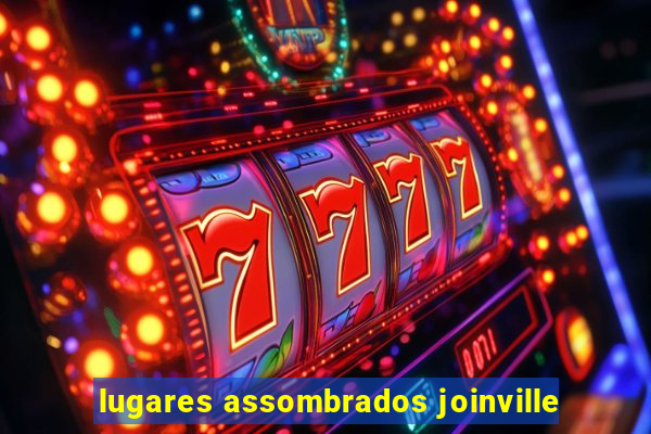 lugares assombrados joinville