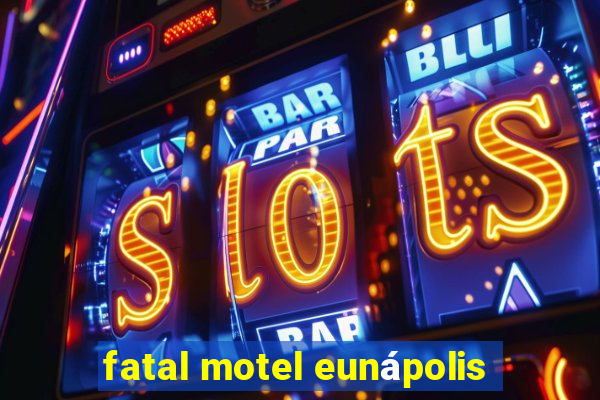 fatal motel eunápolis