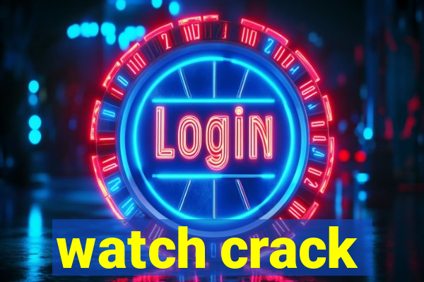 watch crack