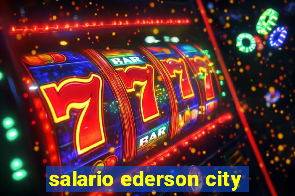 salario ederson city