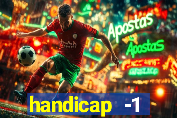 handicap -1 primeiro tempo