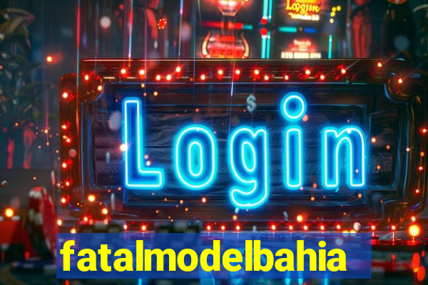 fatalmodelbahia