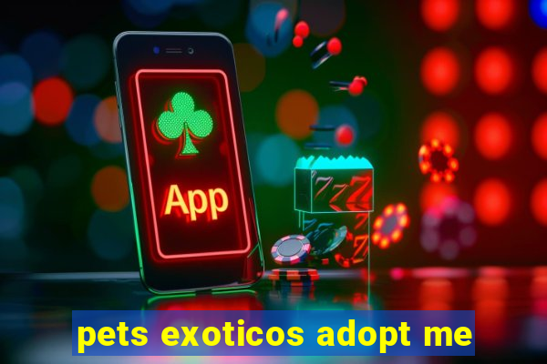 pets exoticos adopt me