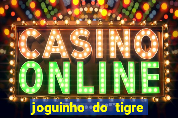 joguinho do tigre para ganhar dinheiro