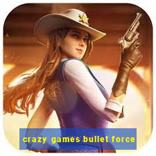 crazy games bullet force