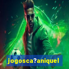 jogosca?aniquel