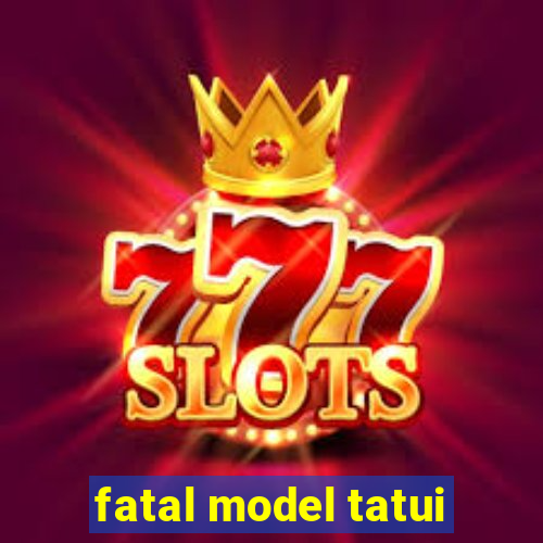 fatal model tatui