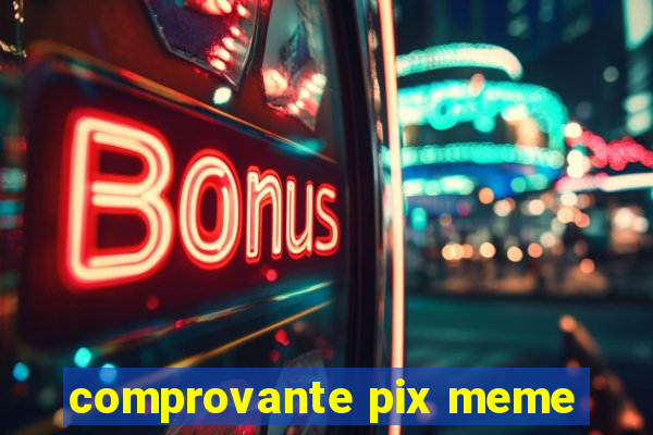 comprovante pix meme