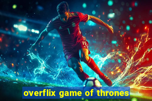 overflix game of thrones