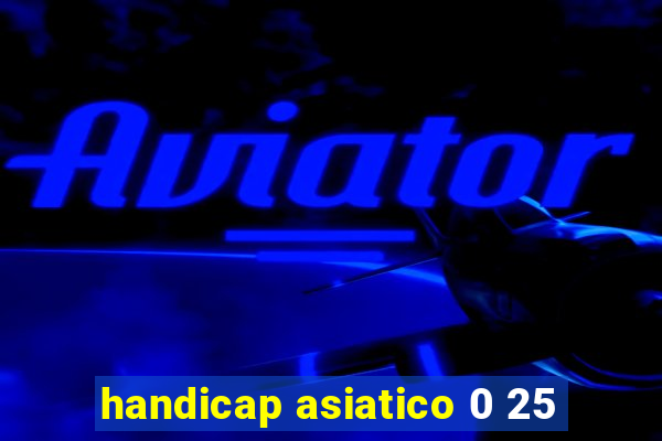 handicap asiatico 0 25