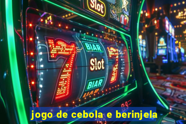 jogo de cebola e berinjela