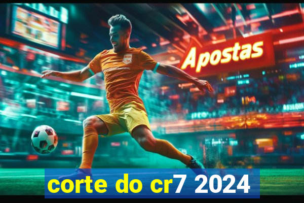 corte do cr7 2024