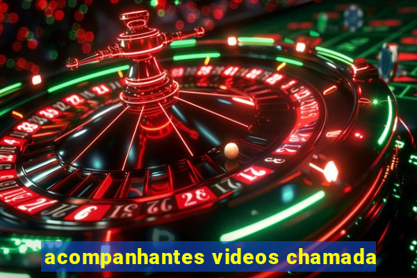 acompanhantes videos chamada