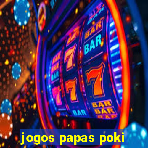 jogos papas poki