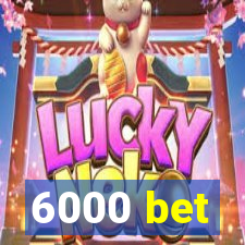 6000 bet