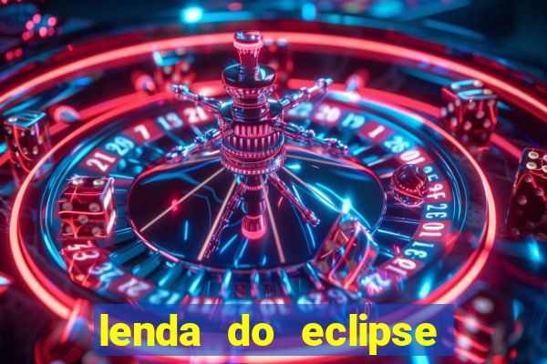 lenda do eclipse sol e lua