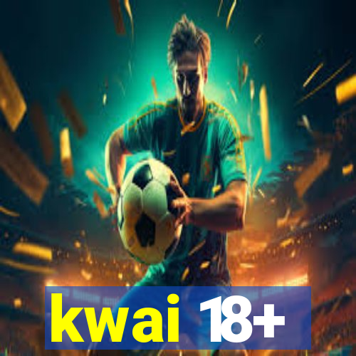 kwai 18+