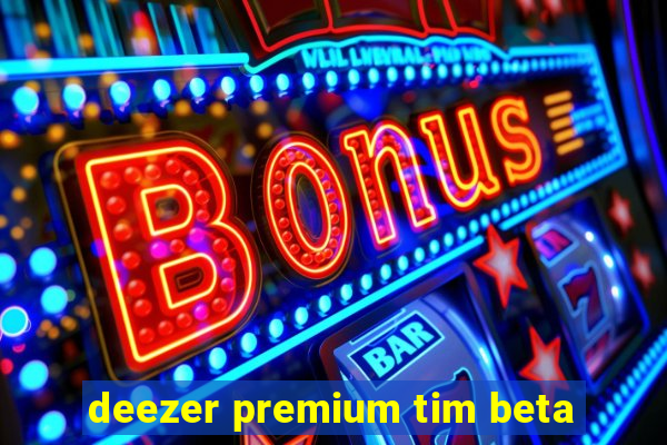 deezer premium tim beta