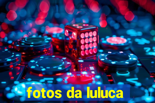 fotos da luluca