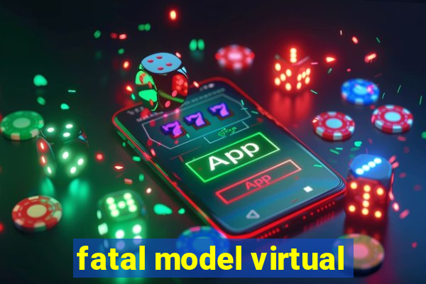 fatal model virtual