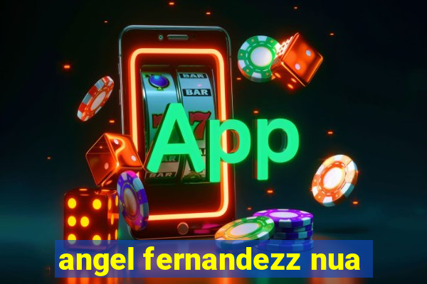 angel fernandezz nua