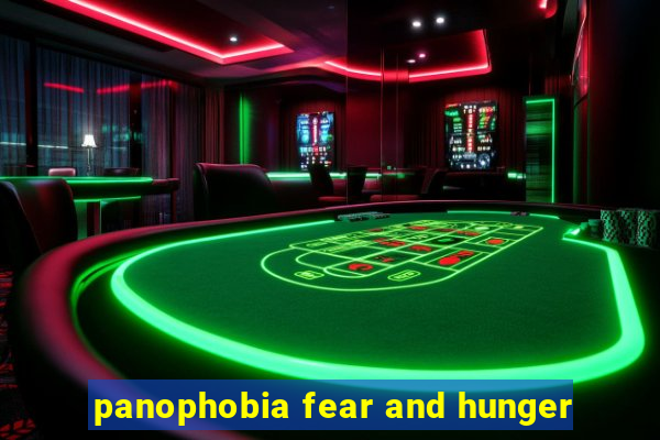 panophobia fear and hunger