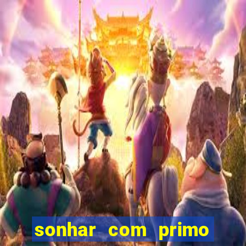 sonhar com primo jogo do bicho