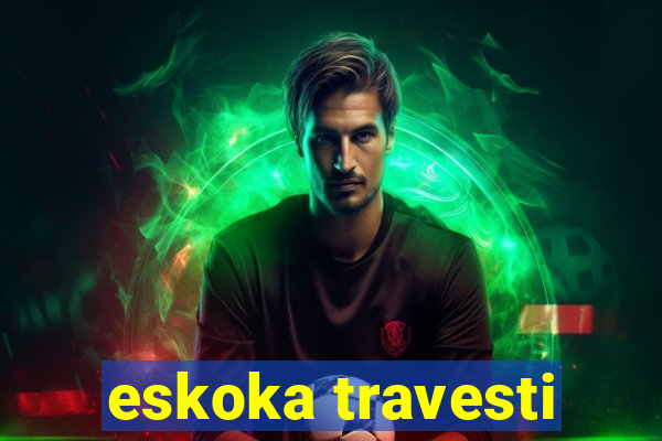 eskoka travesti